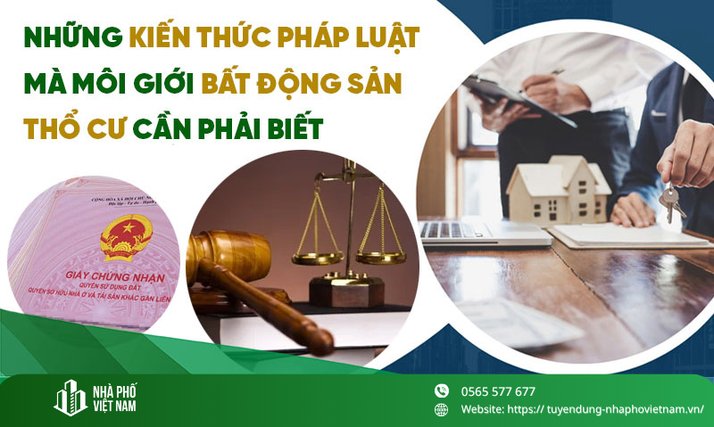 Những Kiến Thức Pháp Luật Mà Môi Giới Bất Động Sản Thổ Cư Cần Phải Biết